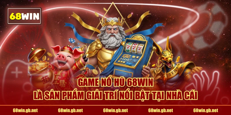 Game nổ hũ 68WIN là sản phẩm giải trí nổi bật tại nhà cái